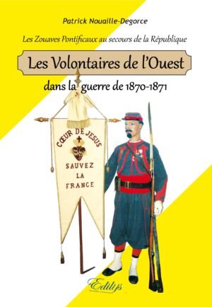 Patrick Nouaille-Degorce, Les Volontaires de l’Ouest  dans la guerre de 1870-1871