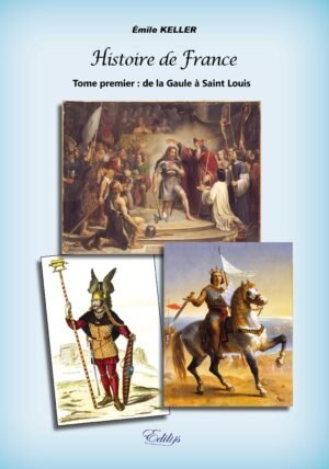 Émile KELLER, Histoire de France,  Tome I : de la Gaule à Saint Louis