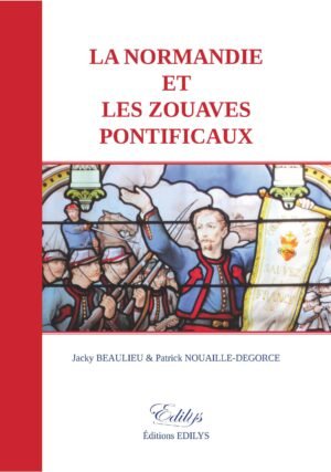 Jacky BEAULIEU & Patrick NOUAILLE-DEGORCE, La Normandie et les Zouaves Pontificaux