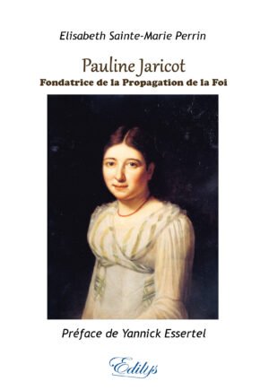 Elisabeth Sainte-Marie Perrin, Pauline Jaricot,  Fondatrice de la Propagation de la Foi