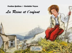 Pauline Quillon & Clothilde Voyau, La Reine et l’enfant