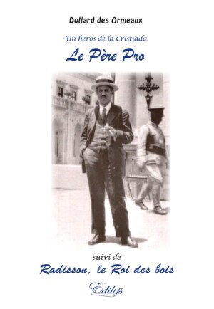 Dollard des Ormeaux, Un héros de la Cristiada, le Père Pro & Radisson le roi des bois